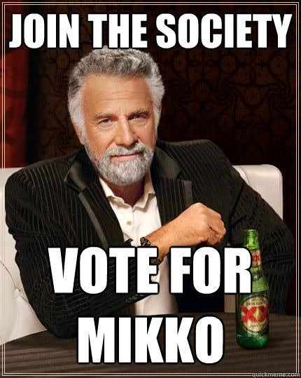 jOIN THE SOCIETY vOTE FOR MIKKO  The Most Interesting Man In The World