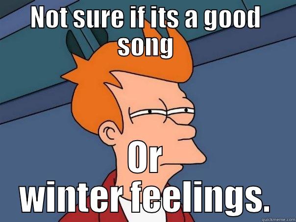 NOT SURE IF ITS A GOOD SONG OR WINTER FEELINGS. Futurama Fry