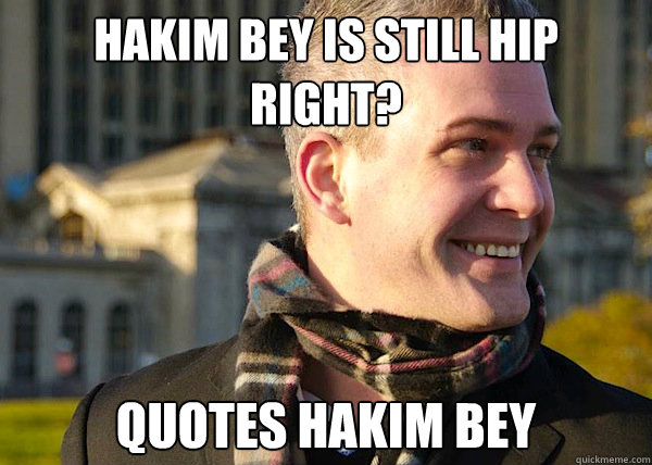 hakim bey is still hip right? quotes hakim bey  White Entrepreneurial Guy