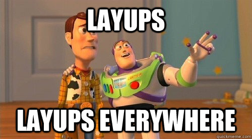 layups layups EVERYWHERE  Buzz Kill