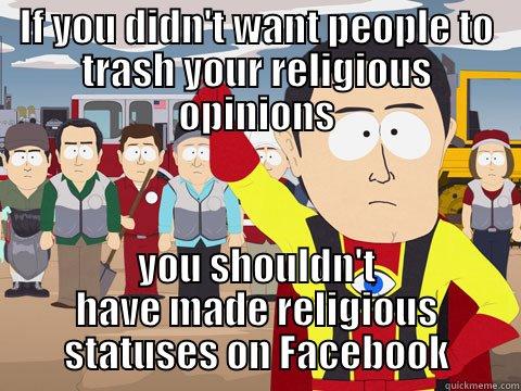 Facebook logic - IF YOU DIDN'T WANT PEOPLE TO TRASH YOUR RELIGIOUS OPINIONS YOU SHOULDN'T HAVE MADE RELIGIOUS STATUSES ON FACEBOOK Captain Hindsight