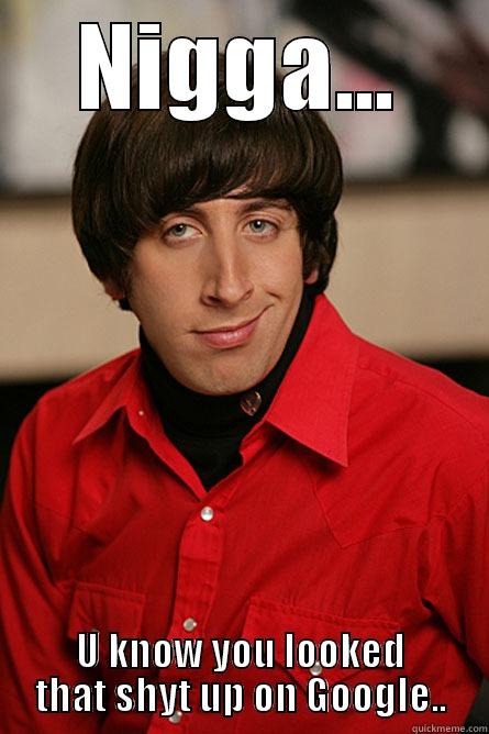 NIGGA... U KNOW YOU LOOKED THAT SHYT UP ON GOOGLE.. Pickup Line Scientist