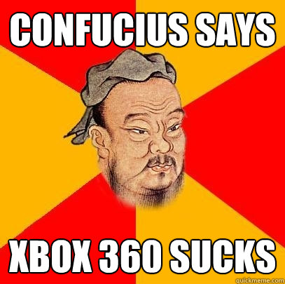 Confucius says Xbox 360 Sucks  Confucius says