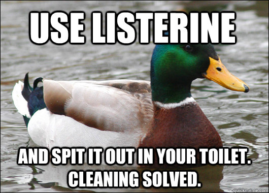 Use Listerine And spit it out in your toilet. Cleaning solved.  Actual Advice Mallard