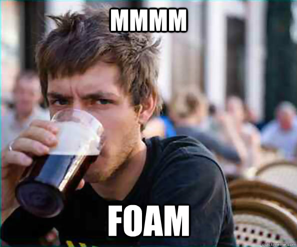 mmmm Foam  Lazy College Senior