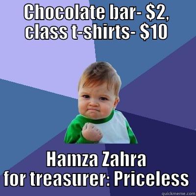 CHOCOLATE BAR- $2, CLASS T-SHIRTS- $10 HAMZA ZAHRA FOR TREASURER: PRICELESS Success Kid