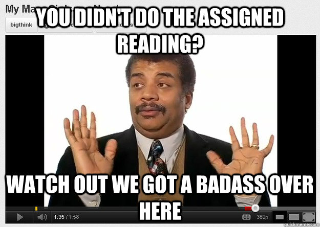 You didn't do the assigned reading? Watch out we got a badass over here - You didn't do the assigned reading? Watch out we got a badass over here  Neil DeGrasse Tyson Reaction