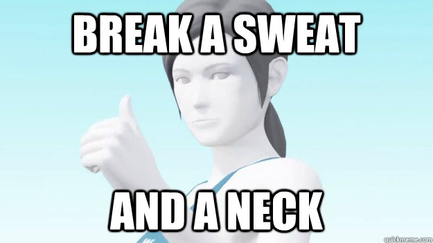 break a sweat and a neck  Wii Fit Trainer