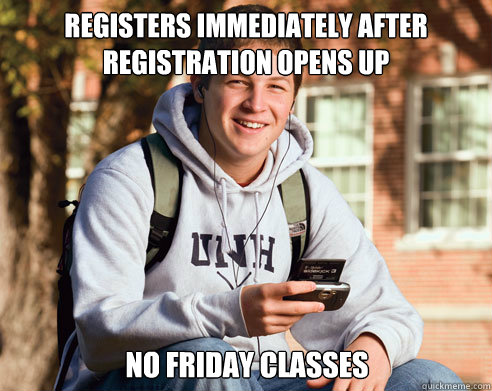 Registers immediately after registration opens up no friday classes  College Freshman