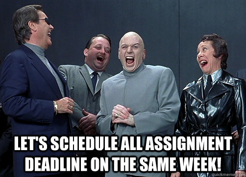  Let's schedule all assignment deadline on the same week! -  Let's schedule all assignment deadline on the same week!  Dr Evil and minions