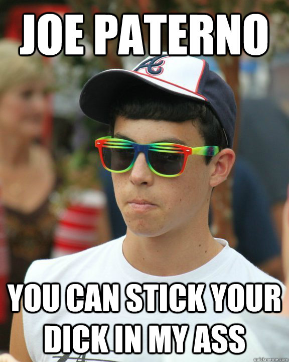 Joe Paterno You Can Stick Your Dick In My Ass Joe Paterno You Can Stick Your Dick In My Ass