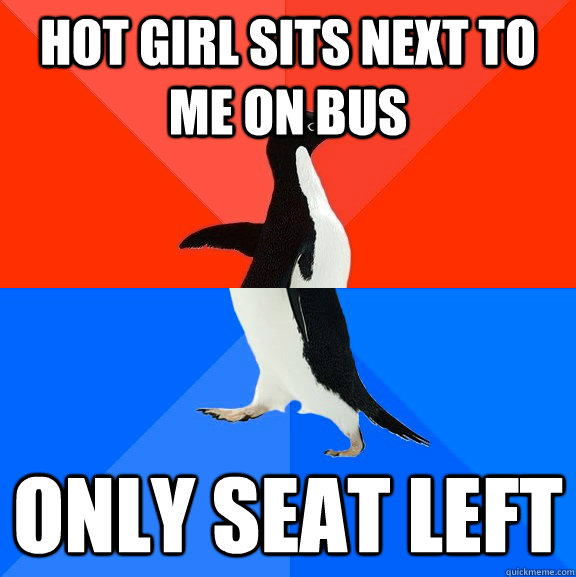 Hot girl sits next to me on bus Only seat left  Socially Awesome Awkward Penguin
