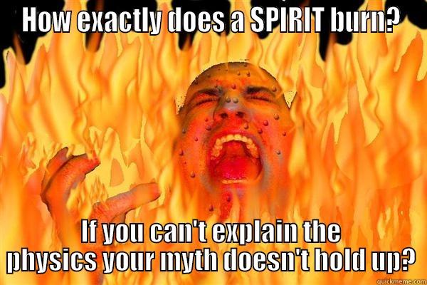 HOW EXACTLY DOES A SPIRIT BURN? IF YOU CAN'T EXPLAIN THE PHYSICS YOUR MYTH DOESN'T HOLD UP? Misc