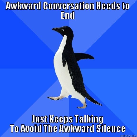 Socially Awkward Conversation - AWKWARD CONVERSATION NEEDS TO END JUST KEEPS TALKING TO AVOID THE AWKWARD SILENCE Socially Awkward Penguin