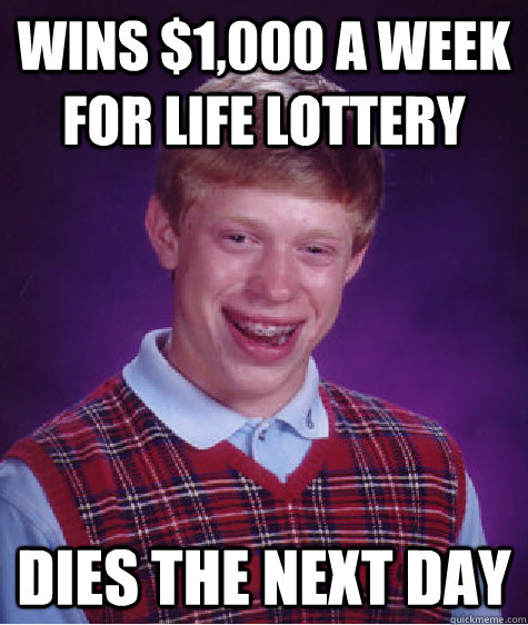 Wins $1,000 a Week for Life Lottery dies the next day  Bad Luck Brian