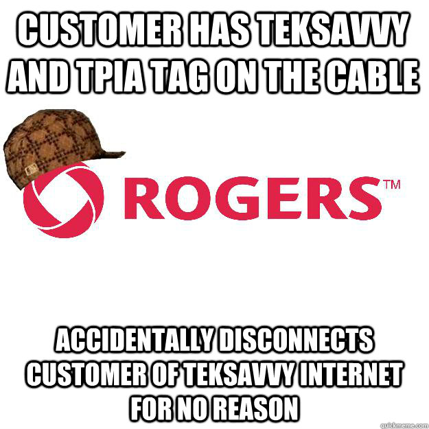 Customer has teksavvy and tpia tag on the cable accidentally disconnects customer of teksavvy internet for no reason  Scumbag Rogers
