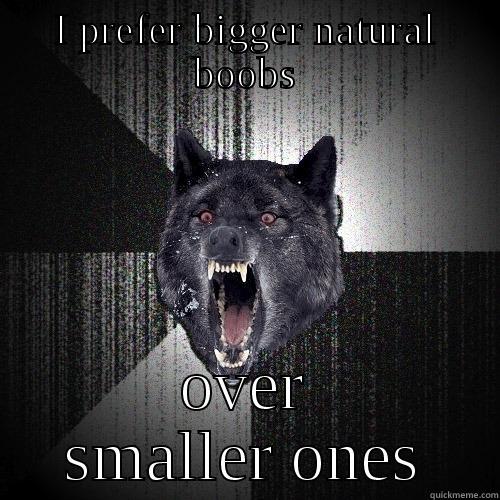 I PREFER BIGGER NATURAL BOOBS OVER SMALLER ONES Insanity Wolf