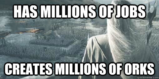 Has Millions of jobs creates millions of orks - Has Millions of jobs creates millions of orks  Scumbag Saruman