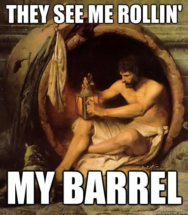 they see me rollin' my barrel - they see me rollin' my barrel  Diogenes