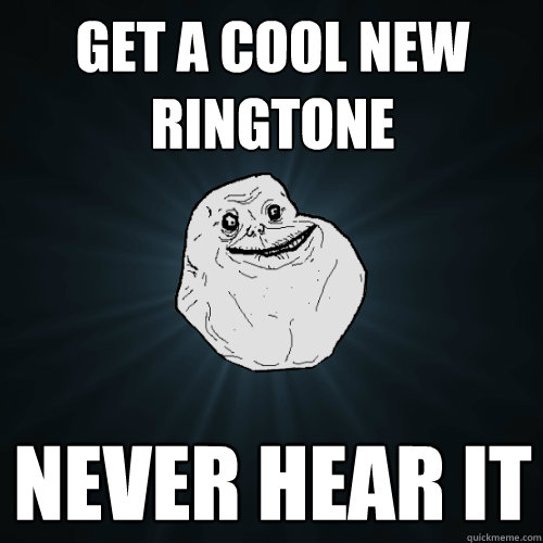 Get a cool new ringtone never hear it  Forever Alone