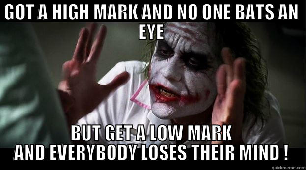 GOT A HIGH MARK AND NO ONE BATS AN EYE BUT GET A LOW MARK AND EVERYBODY LOSES THEIR MIND ! Joker Mind Loss