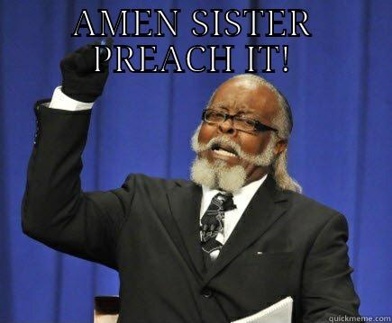 AMEN SISTER PREACH IT!  Too Damn High
