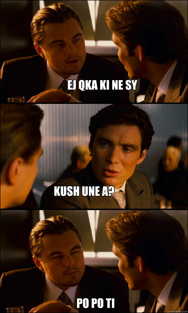 ej qka ki ne sy kush une a? po po ti   Inception