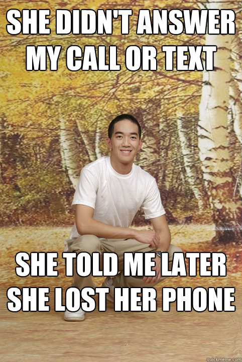 She didn't answer my call or text she told me later she lost her phone  Friend-Zoned Phil