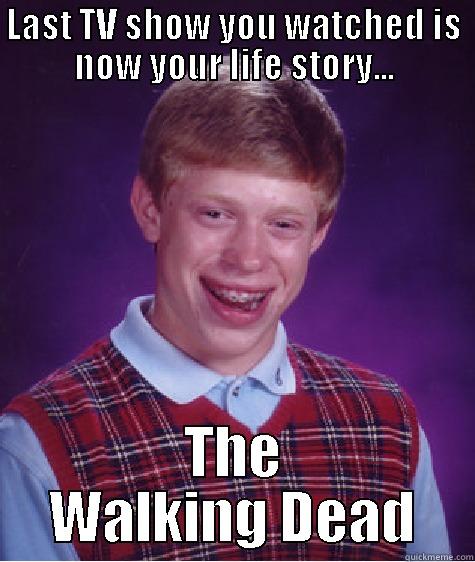 LAST TV SHOW YOU WATCHED IS NOW YOUR LIFE STORY... THE WALKING DEAD Bad Luck Brian