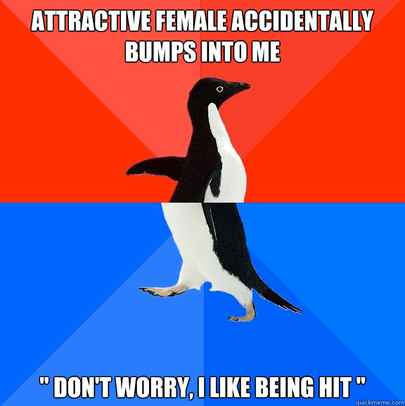 Attractive female accidentally bumps into me 