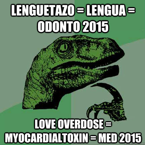 LENGUETAZO = LENGUA = ODONTO 2015 LOVE OVERDOSE = MYOCARDIALTOXIN = MED 2015  Philosoraptor