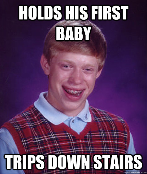 holds his first baby trips down stairs - holds his first baby trips down stairs  Bad Luck Brian