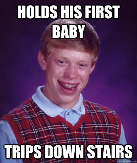 holds his first baby trips down stairs  Bad Luck Brian