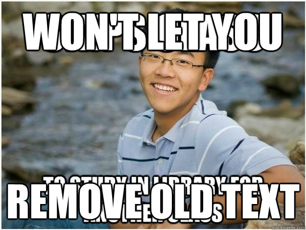 Won't let you remove old text  Rebellious Asian Student