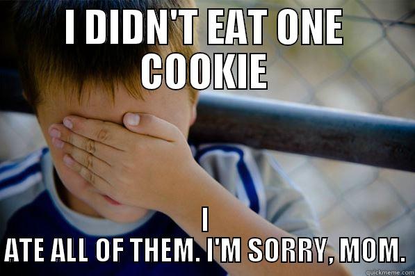 I DIDN'T EAT ONE COOKIE I ATE ALL OF THEM. I'M SORRY, MOM. Confession kid