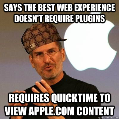 says the best web experience doesn't require plugins requires quicktime to view apple.com content  Scumbag Steve Jobs