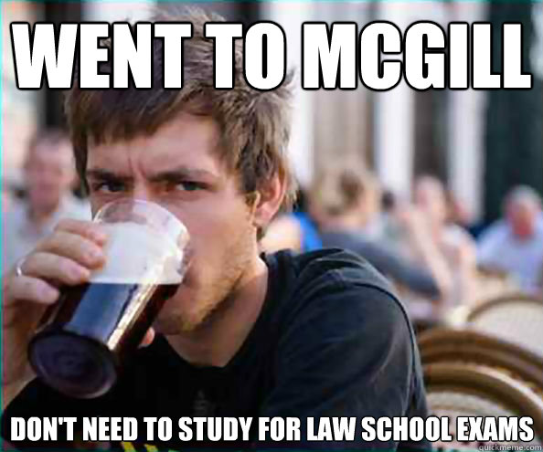 went to McGill don't need to study for law school exams   Lazy College Senior