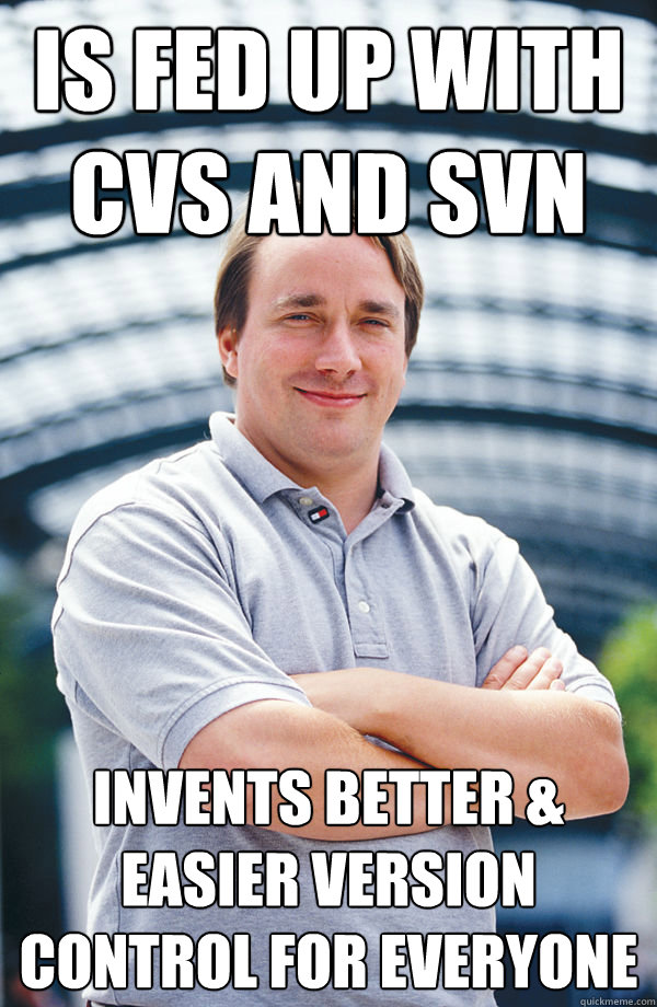 Is fed up with CVS and SVN Invents Better & Easier Version Control for everyone - Is fed up with CVS and SVN Invents Better & Easier Version Control for everyone  Good Guy Linus