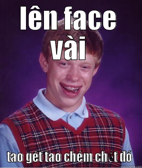 LÊN FACE VÀI TAO GÉT TAO CHÉM CHẾT ĐÓ Bad Luck Brian
