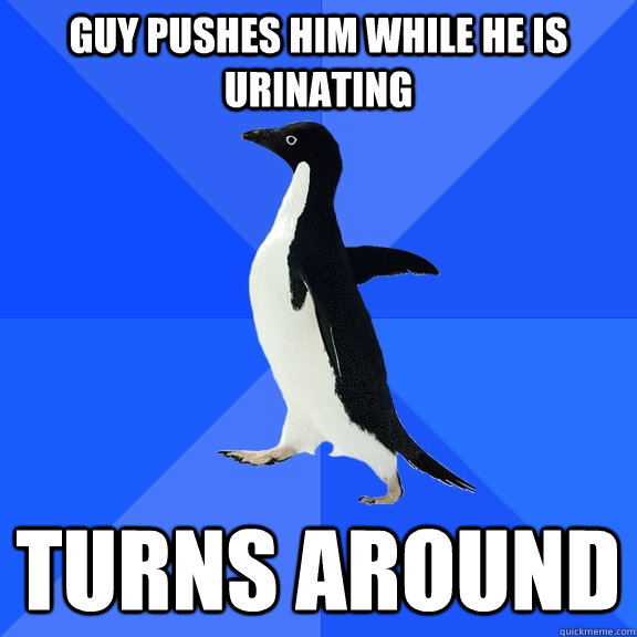 guy pushes him while he is urinating turns around  Socially Awkward Penguin