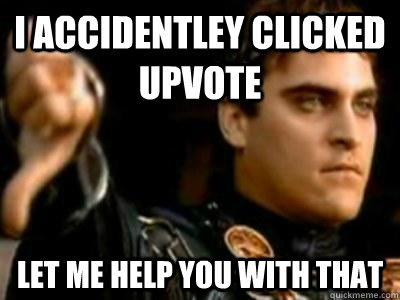 I accidentley clicked upvote let me help you with that  Downvoting Roman