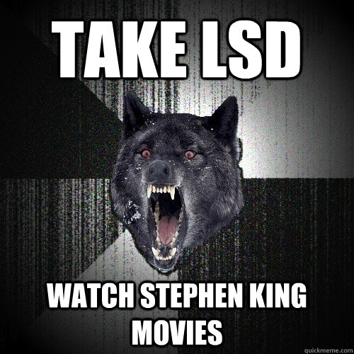 take lsd watch stephen king movies  Insanity Wolf