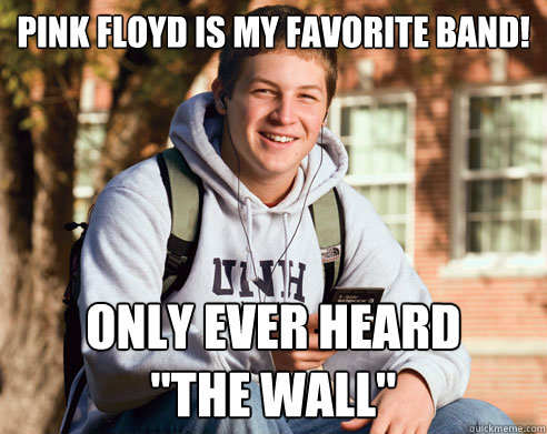 Pink Floyd is my favorite band! Only ever heard 
