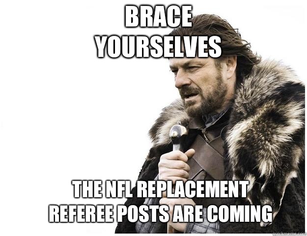 Brace yourselves The NFL replacement referee posts are coming  Imminent Ned
