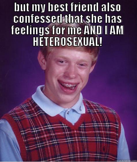 BUT MY BEST FRIEND ALSO CONFESSED THAT SHE HAS FEELINGS FOR ME AND I AM HETEROSEXUAL!  Bad Luck Brian