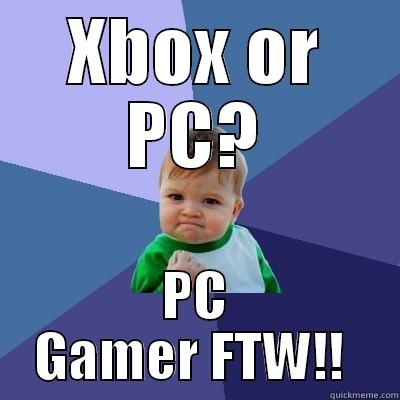XBOX OR PC? PC GAMER FTW!!  Success Kid