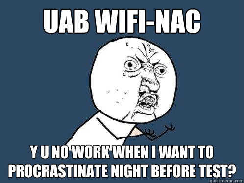 Uab Wifi-Nac y u no work when I want to procrastinate night before test?  Y U No