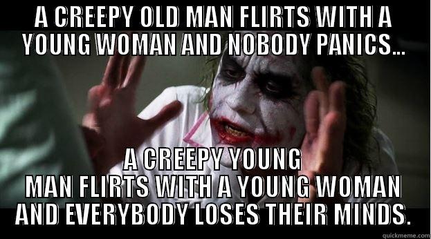 A CREEPY OLD MAN FLIRTS WITH A YOUNG WOMAN AND NOBODY PANICS... A CREEPY YOUNG MAN FLIRTS WITH A YOUNG WOMAN AND EVERYBODY LOSES THEIR MINDS. Joker Mind Loss