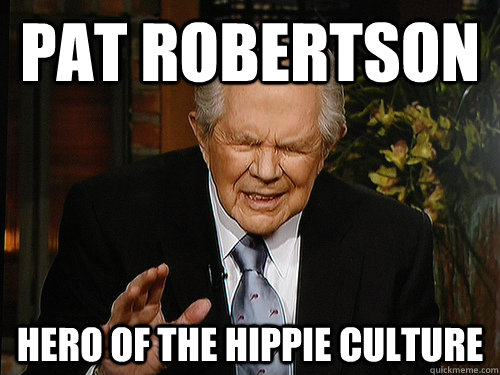 Pat Robertson hero of the hippie culture - Pat Robertson hero of the hippie culture  Pat Robertson