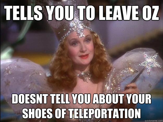 Tells you to leave Oz Doesnt tell you about your shoes of teleportation - Tells you to leave Oz Doesnt tell you about your shoes of teleportation  Scumbag Good Witch